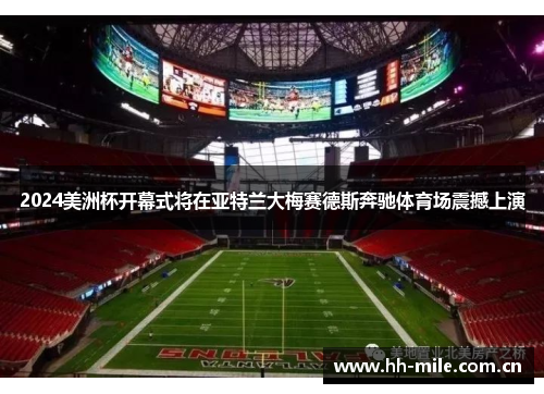 2024美洲杯开幕式将在亚特兰大梅赛德斯奔驰体育场震撼上演 2024美洲杯开幕式将在亚特兰大梅赛德斯奔驰体育场震撼上演