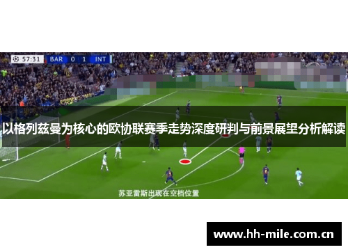 以格列兹曼为核心的欧协联赛季走势深度研判与前景展望分析解读 以格列兹曼为核心的欧协联赛季走势深度研判与前景展望分析解读